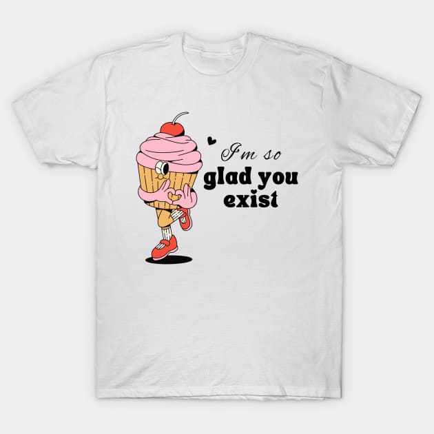 glad you exist T-Shirt by hrose524